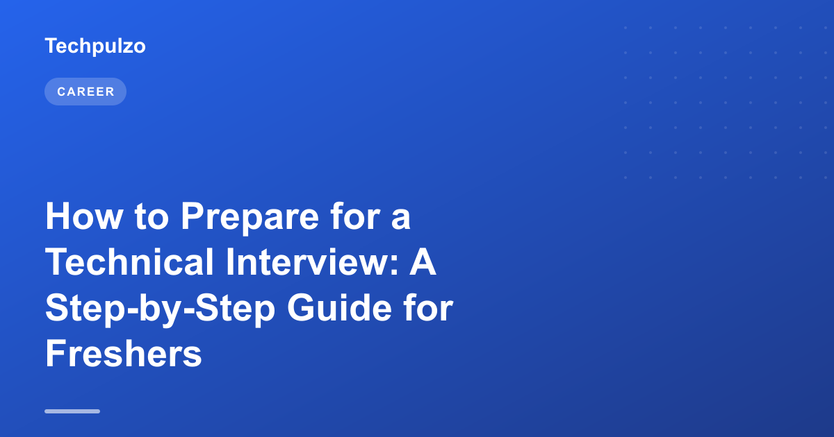 How to Prepare for a Technical Interview: A Step-by-Step Guide for Freshers