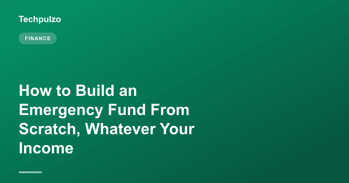 How to Build an Emergency Fund From Scratch, Whatever Your Income