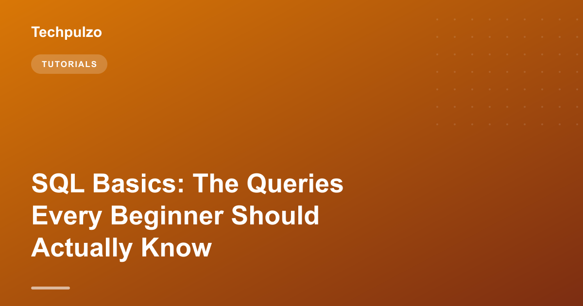 SQL Basics: The Queries Every Beginner Should Actually Know
