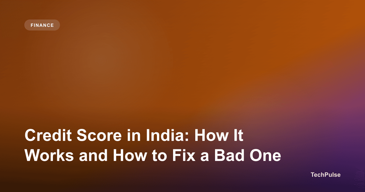 Credit Score in India: How It Works and How to Fix a Bad One