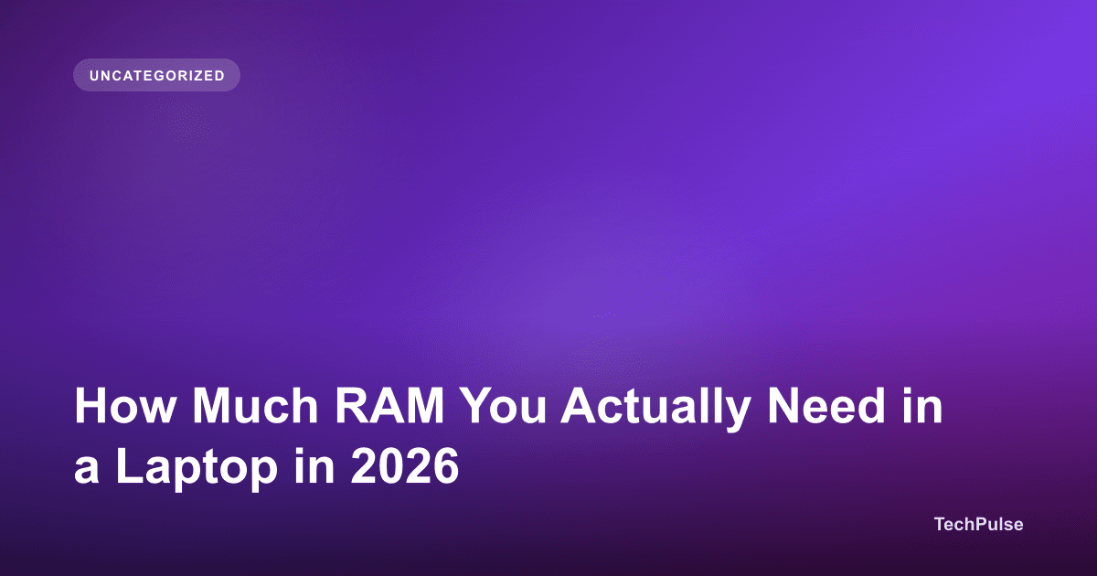 How Much RAM You Actually Need in a Laptop in 2026